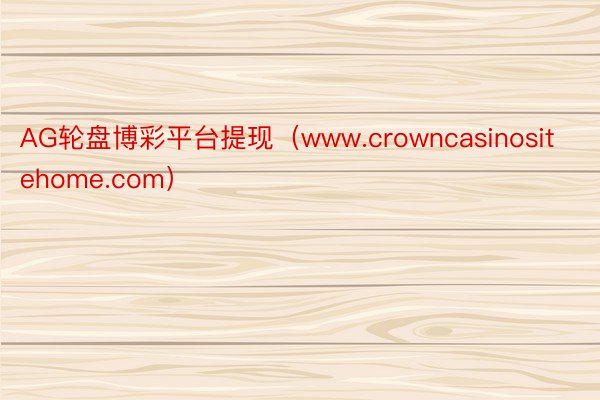 AG轮盘博彩平台提现（www.crowncasinositehome.com）