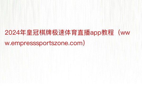 2024年皇冠棋牌极速体育直播app教程（www.empresssportszone.com）
