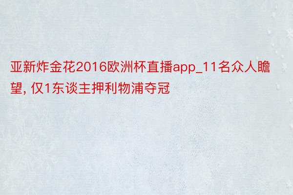 亚新炸金花2016欧洲杯直播app_11名众人瞻望, 仅1东谈主押利物浦夺冠