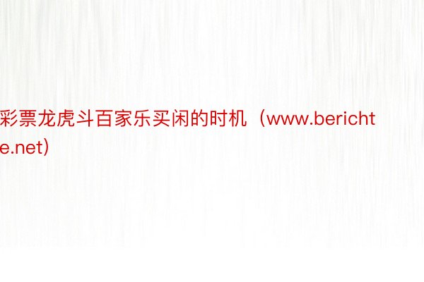 彩票龙虎斗百家乐买闲的时机（www.berichte.net）